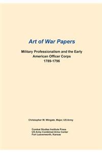 Military Professionalism and the Early American Officer Corps 1789-1796 (Art of War Papers series)