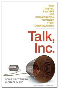 Talk, Inc.: How Trusted Leaders Use Conversation to Power Their Organizations