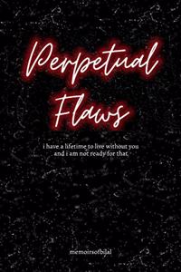 Perpetual Flaws: I have a lifetime to live without you and I am not ready for that.