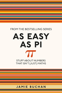 As Easy As Pi: Stuff about Numbers That Isn't (Just) Maths Volume 13