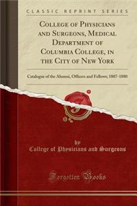 College of Physicians and Surgeons, Medical Department of Columbia College, in the City of New York: Catalogue of the Alumni, Officers and Fellows; 1807-1880 (Classic Reprint)