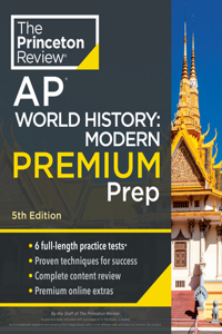 Princeton Review AP World History: Modern Premium Prep, 2024: Modern Premium Prep, 5th Edition: 6 Practice Tests + Complete Content Review + Strategies & Techniques