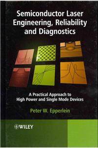 Semiconductor Laser Engineering, Reliability and Diagnostics: A Practical Approach to High Power and Single Mode Devices
