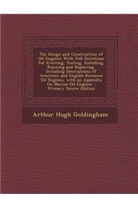 The Design and Construction of Oil Engines: With Full Directions for Erecting, Testing, Installing, Running and Repairing, Including Descriptions of American and English Kerosene Oil Engines, with an Appendix on Marine Oil Engines: With Full Directions for Erecting, Testing, Installing, Running and Repairing, Including Descriptions of American and English Kerosene Oil Engines, 