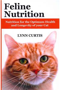 Feline Nutrition: Nutrition for the Optimum Health and Longevity of Your Cat