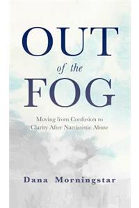 Out of the Fog: Moving From Confusion to Clarity After Narcissistic Abuse