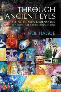 Through Ancient Eyes: Seeing Hidden Dimensions - Exploring Art & Soul Connections