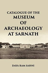 CATALOGUE OF THE Museum of Archaeology at Sarnath