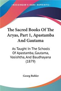 Sacred Books Of The Aryas, Part 1, Apastamba And Gautama: As Taught In The Schools Of Apastamba, Gautama, Vasishtha, And Baudhayana (1879)