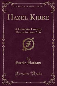 Hazel Kirke: A Domestic Comedy Drama in Four Acts (Classic Reprint)