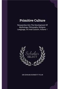 Primitive Culture: Researches Into The Development Of Mythology, Philosophy, Religion, Language, Art And Custom, Volume 1