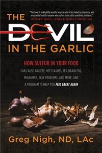 Devil in the Garlic: How Sulfur in Your Food Can Cause Anxiety, Hot flashes, IBS, Brain Fog Migraines, Skin Problems, and More, and a Program to Help You Feel Great Agai