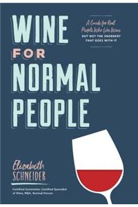 Wine for Normal People: A Guide for Real People Who Like Wine, But Not the Snobbery That Goes with It (Wine Tasting Book, Gift for Wine Lover)