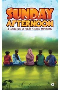 Sunday Afternoon: A Collection of Short Stories and Poems