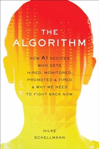 Algorithm: How AI Decides Who Gets Hired, Monitored, Promoted, and Fired and Why We Need to Fight Back Now