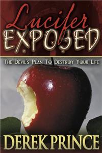 Lucifer Exposed: The Devil's Plan to Destroy your Life