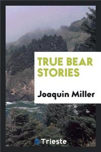 True Bear Stories. with Introductory Notes by David Starr Jordan. Together with a Thrilling Account of the Capture of the Celebrated Grizzly 