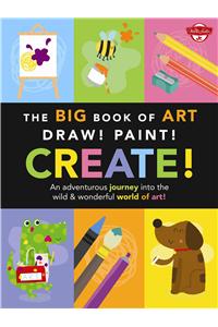 The Big Book of Art: Draw! Paint! Create!: An Adventurous Journey Into the Wild & Wonderful World of Art!