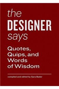 Designer Says (Words of Wisdom): Quotes, Quips, and Words of Wisdom (Gift Book with Inspirational Quotes for Designers, Fun for Team Building and Creative Motivation)