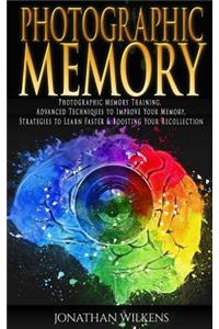 Photographic Memory: Photographic Memory Training, Advanced Techniques to Improve Your Memory & Strategies to Learn Faster