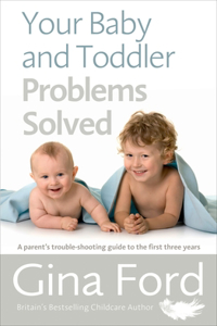 Your Baby and Toddler Problems Solved: A Parent's Trouble-Shooting Guide to the First Three Years