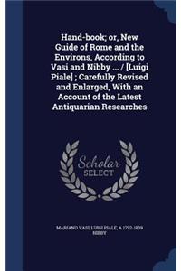 Hand-Book; Or, New Guide of Rome and the Environs, According to Vasi and Nibby ... / [Luigi Piale]; Carefully Revised and Enlarged, with an Account of the Latest Antiquarian Researches