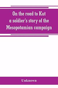 On the road to Kut, a soldier's story of the Mesopotamian campaign