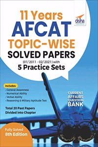 11 Years AFCAT Topic-wise Solved Papers (01/ 2011 - 02/ 2021) with 5 Practice Sets 8th Edition