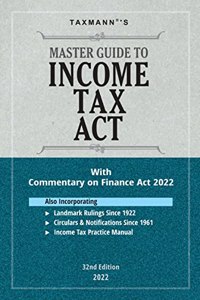 Taxmann's Master Guide to Income Tax Act - Section-wise Commentary on the Finance Act 2022 with Income Tax Practice Manual, Gist of Circulars & Notifications, Digest of Landmark Rulings, etc.