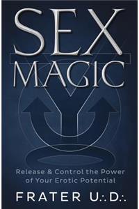 Sex Magic: Release & Control the Power of Your Erotic Potential