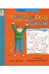 Sam's Science: I Know How My Cells Make Me Grow