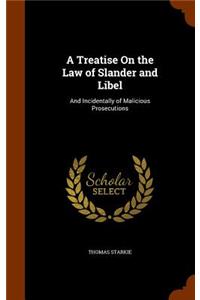 Treatise On the Law of Slander and Libel: And Incidentally of Malicious Prosecutions