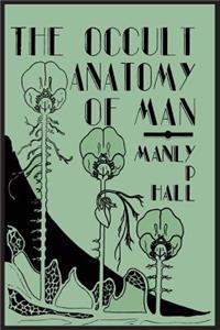 Occult Anatomy of Man; To Which Is Added a Treatise on Occult Masonry