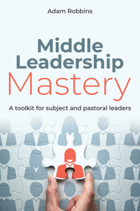 Middle Leadership Mastery: A Toolkit for Subject and Pastoral Leaders