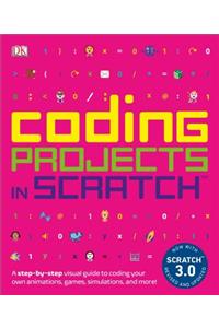 Coding Projects in Scratch: A Step-By-Step Visual Guide to Coding Your Own Animations, Games, Simulations, a