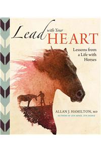 Lead with Your Heart . . . Lessons from a Life with Horses