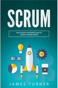 Scrum: The Ultimate Advanced Guide to Learn & Master Scrum