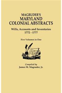 Magruder's Maryland Colonial Abstracts. Wills, Accounts and Inventories, 1772-1777. Five Volumes in One: Wills, Accounts and Inventories (1772-1777) - 5 Vols. in 1