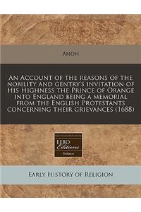 An Account of the Reasons of the Nobility and Gentry's Invitation of His Highness the Prince of Orange Into England Being a Memorial from the English Protestants Concerning Their Grievances (1688)