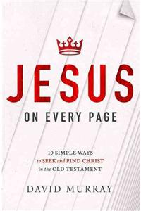 Jesus on Every Page: 10 Simple Ways to Seek and Find Christ in the Old Testament