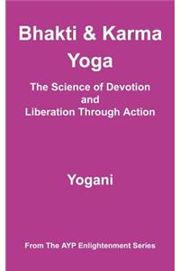 Bhakti & Karma Yoga - The Science of Devotion and Liberation Through Action: (AYP Enlightenment Series)