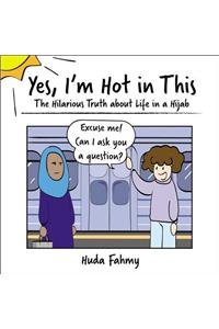 Yes, I'm Hot in This: The Hilarious Truth about Life in a Hijab