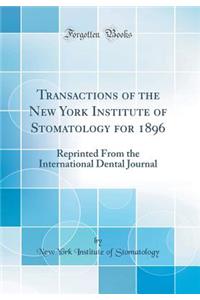 Transactions of the New York Institute of Stomatology for 1896: Reprinted from the International Dental Journal (Classic Reprint)