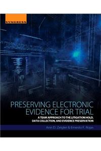 Preserving Electronic Evidence for Trial: A Team Approach to the Litigation Hold, Data Collection, and Evidence Preservation