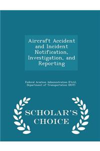 Aircraft Accident and Incident Notification, Investigation, and Reporting - Scholar's Choice Edition