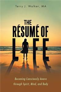 Résumé of Life: Becoming Consciously Aware through Spirit, Mind, and Body