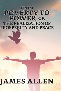 From Poverty To Power; Or, The Realization Of Prosperity And Peace