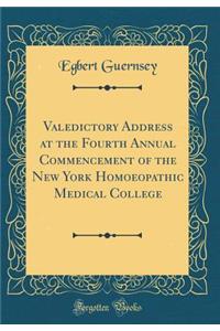 Valedictory Address at the Fourth Annual Commencement of the New York Homoeopathic Medical College (Classic Reprint)