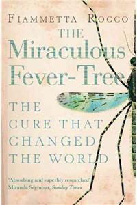 The Miraculous Fever-Tree: Malaria, Medicine and the Cure That Changed the World