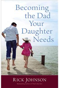 Becoming the Dad Your Daughter Needs